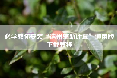 必学教你安装“德州辅助计算”通用版下载教程
