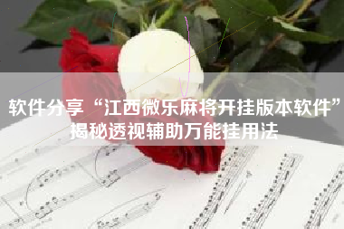 软件分享“江西微乐麻将开挂版本软件”揭秘透视辅助万能挂用法