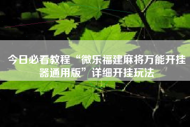 今日必看教程“微乐福建麻将万能开挂器通用版”详细开挂玩法