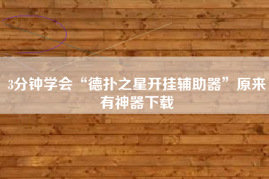 3分钟学会“德扑之星开挂辅助器”原来有神器下载