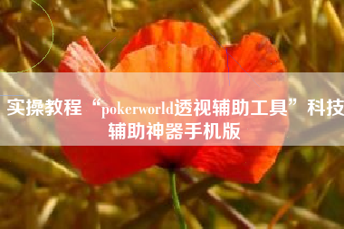 实操教程“pokerworld透视辅助工具	”科技辅助神器手机版