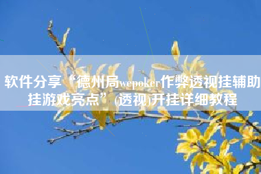 软件分享“德州局wepoker作弊透视挂辅助挂游戏亮点”(透视)开挂详细教程