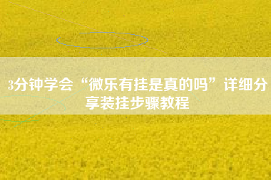 3分钟学会“微乐有挂是真的吗	”详细分享装挂步骤教程