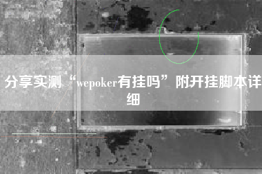 分享实测“wepoker有挂吗”附开挂脚本详细