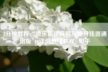 3分钟教程“微乐福建麻将万能开挂器通用版	”(详细透视教程)-知乎