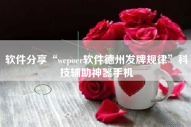 软件分享“wepoer软件德州发牌规律”科技辅助神器手机