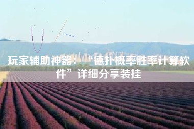 玩家辅助神器：“德扑概率胜率计算软件	”详细分享装挂