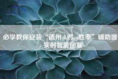 必学教你安装“德州ak对aa胜率”辅助器 - 实时智能回复 必学教你安装“德州ak对aa胜率”辅助器 - 实时智能回复