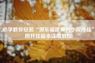 必学教你安装“微乐福建麻将小程序挂”附开挂脚本详细教程