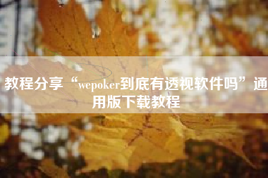 教程分享“wepoker到底有透视软件吗”通用版下载教程