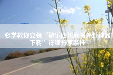 必学教你安装“微乐四川麻将外卦神器下载	”详细分享装挂