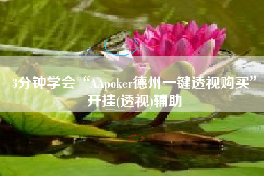 3分钟学会“AApoker德州一键透视购买”开挂(透视)辅助