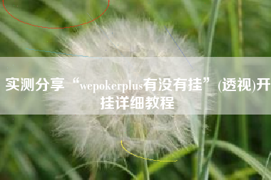 实测分享“wepokerplus有没有挂	”(透视)开挂详细教程