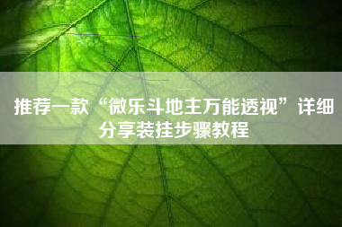 推荐一款“微乐斗地主万能透视”详细分享装挂步骤教程