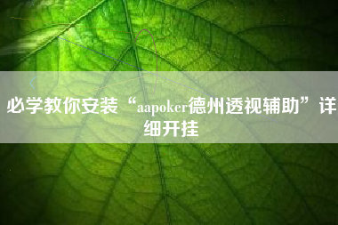 必学教你安装“aapoker德州透视辅助”详细开挂