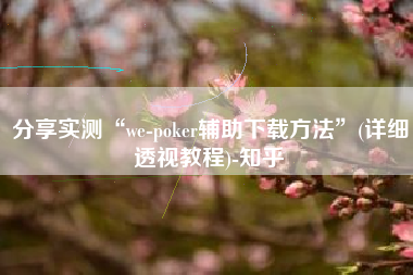 分享实测“we-poker辅助下载方法”(详细透视教程)-知乎