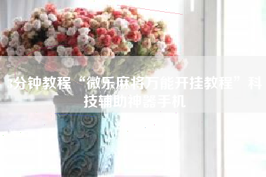 3分钟教程“微乐麻将万能开挂教程”科技辅助神器手机