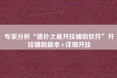 专家分析“德扑之星开挂辅助软件”开挂辅助脚本+详细开挂
