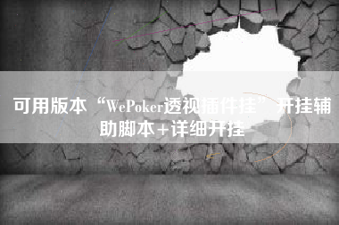 可用版本“WePoker透视插件挂”开挂辅助脚本+详细开挂