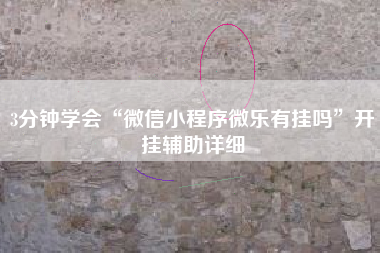 3分钟学会“微信小程序微乐有挂吗	”开挂辅助详细