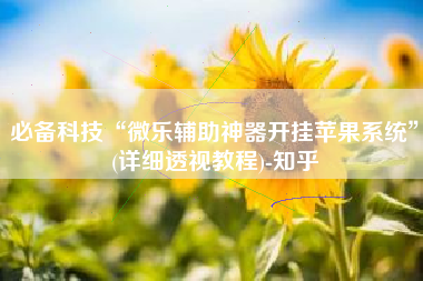 必备科技“微乐辅助神器开挂苹果系统”(详细透视教程)-知乎