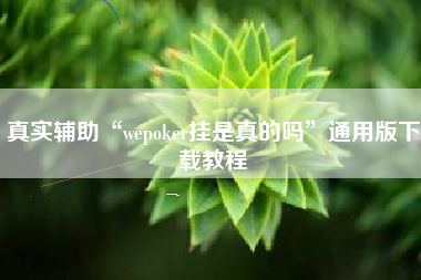 真实辅助“wepoker挂是真的吗”通用版下载教程