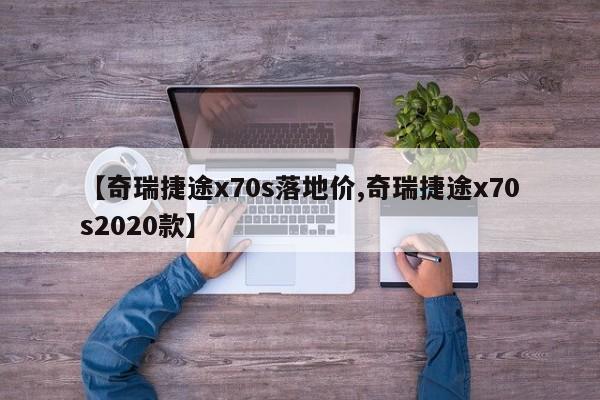 【奇瑞捷途x70s落地价,奇瑞捷途x70s2020款】