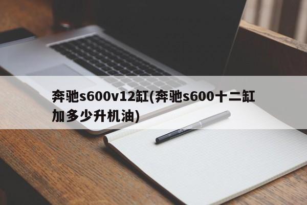 奔驰s600v12缸(奔驰s600十二缸加多少升机油)