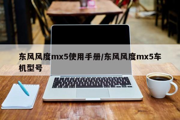 东风风度mx5使用手册/东风风度mx5车机型号