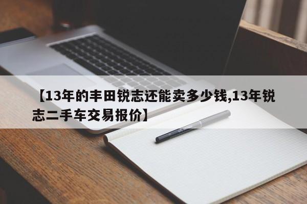 【13年的丰田锐志还能卖多少钱,13年锐志二手车交易报价】