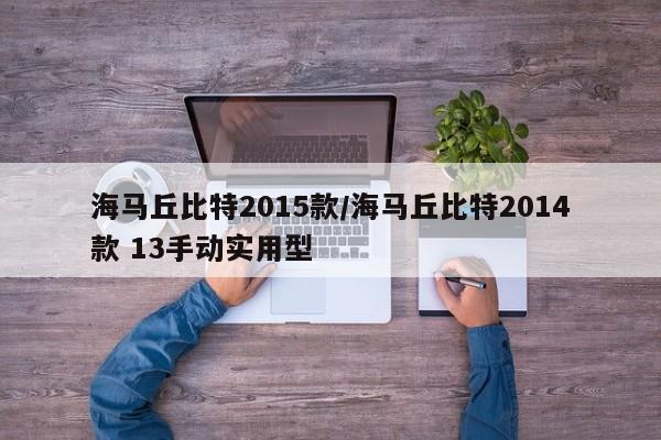 海马丘比特2015款/海马丘比特2014款 13手动实用型
