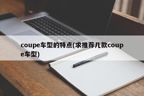 coupe车型的特点(求推荐几款coupe车型)