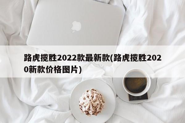路虎揽胜2022款最新款(路虎揽胜2020新款价格图片)