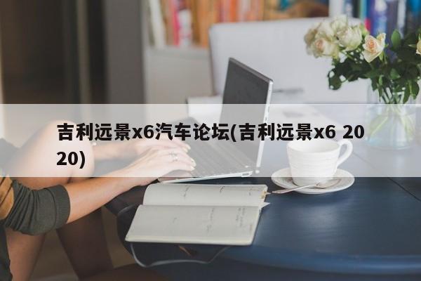 吉利远景x6汽车论坛(吉利远景x6 2020)