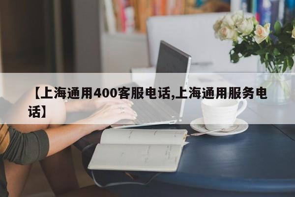 【上海通用400客服电话,上海通用服务电话】