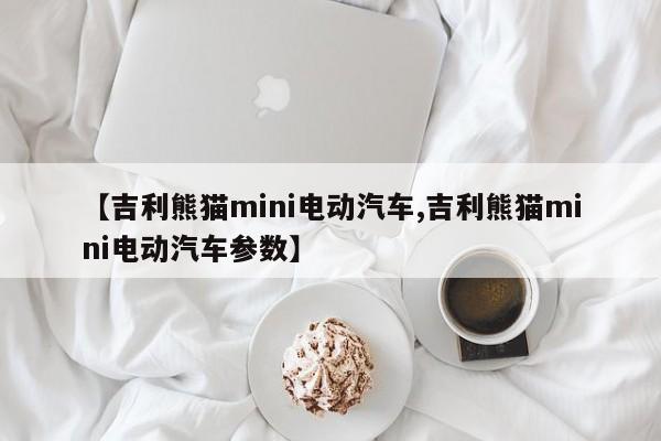 【吉利熊猫mini电动汽车,吉利熊猫mini电动汽车参数】