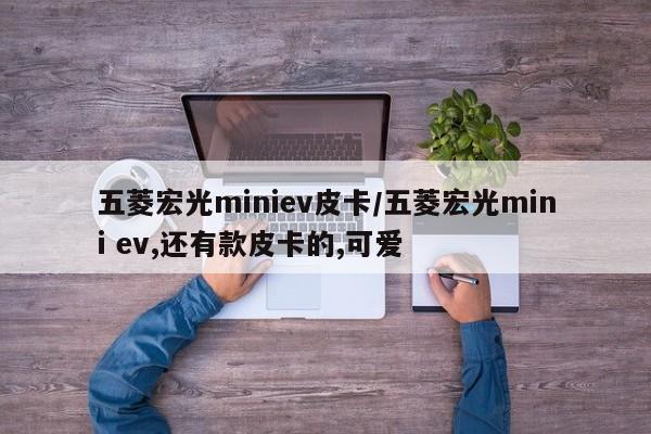 五菱宏光miniev皮卡/五菱宏光mini ev,还有款皮卡的,可爱