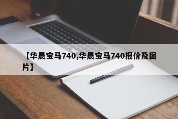 【华晨宝马740,华晨宝马740报价及图片】