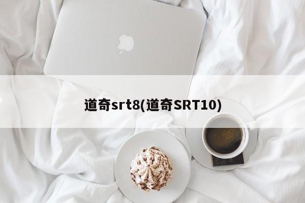 道奇srt8(道奇SRT10)