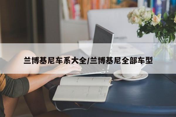 兰博基尼车系大全/兰博基尼全部车型