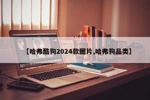 【哈弗酷狗2024款图片,哈弗狗品类】